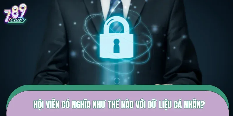 Hội viên có nghĩa như thế nào với dữ liệu cá nhân?