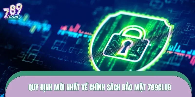 Quy định mới nhất về chính sách bảo mật 789CLUB