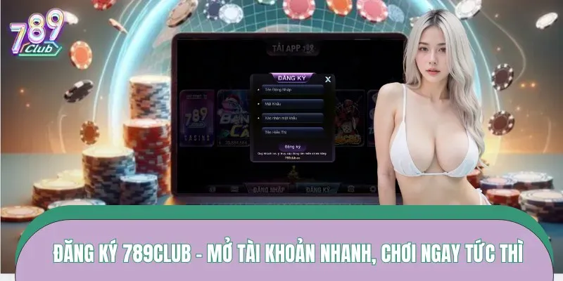 Đăng Ký 789CLUB – Mở Tài Khoản Nhanh, Chơi Ngay Tức Thì