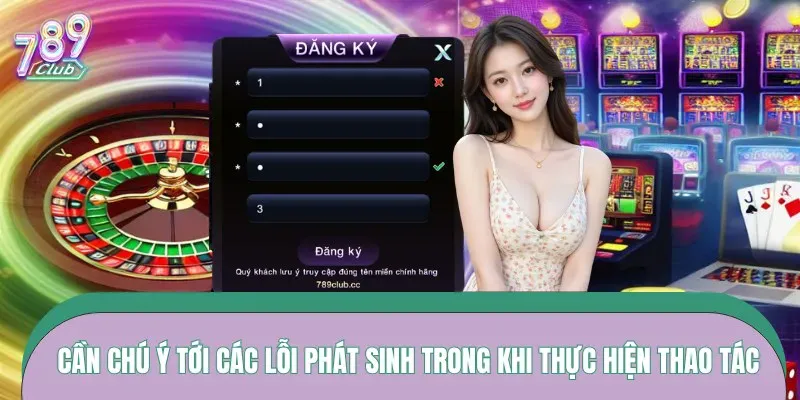 Cần chú ý tới các lỗi phát sinh trong khi thực hiện thao tác