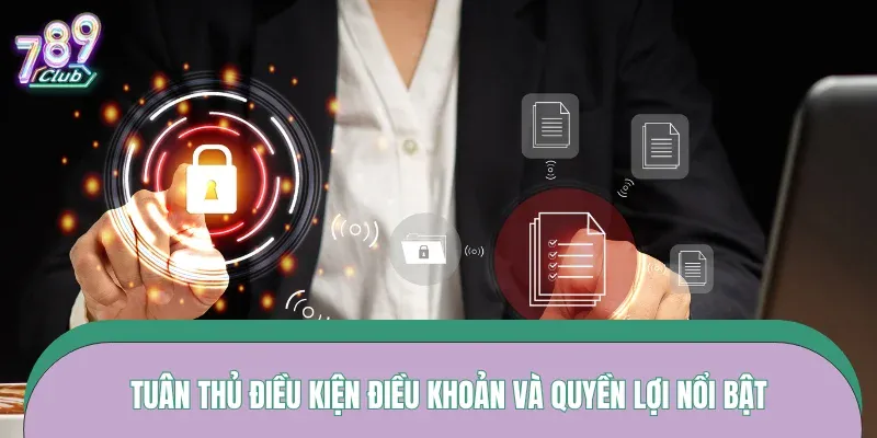 Tuân thủ điều kiện điều khoản và quyền lợi nổi bật