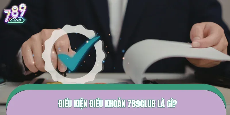 Điều kiện điều khoản 789CLUB là gì?