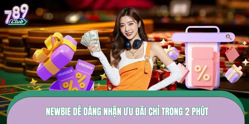 Newbie dễ dàng nhận ưu đãi chỉ trong 2 phút