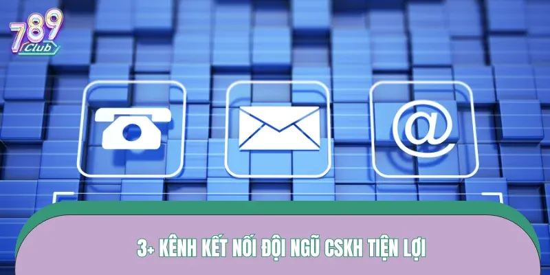 3+ kênh kết nối đội ngũ CSKH tiện lợi