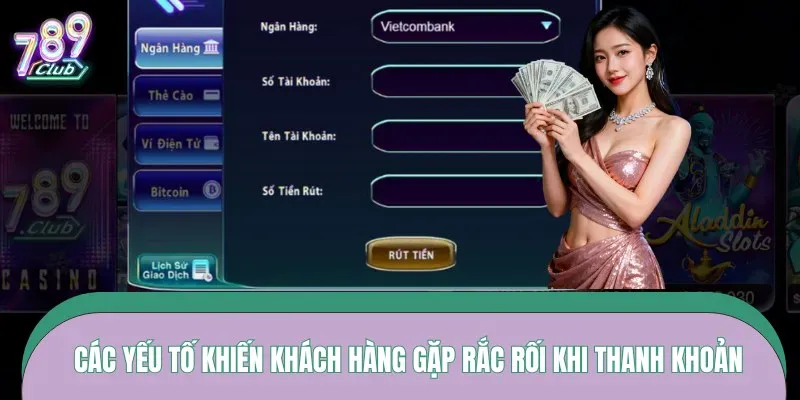 Các yếu tố khiến khách hàng gặp rắc rối khi thanh khoản