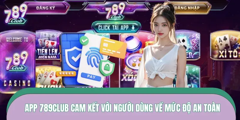 App 789CLUB cam kết với người dùng về mức độ an toàn